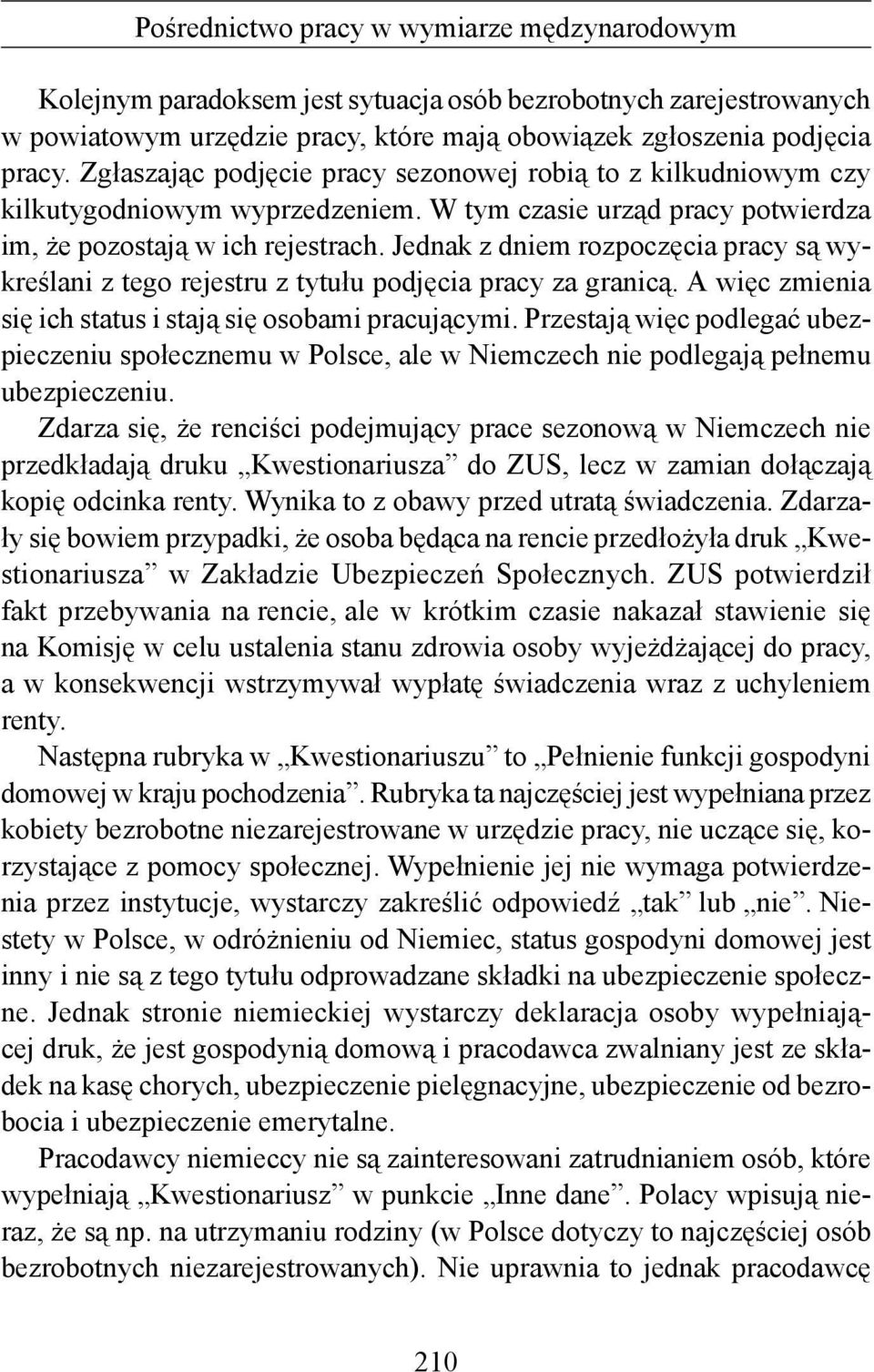 Jednak z dniem rozpoczęcia pracy są wykreślani z tego rejestru z tytułu podjęcia pracy za granicą. A więc zmienia się ich status i stają się osobami pracującymi.