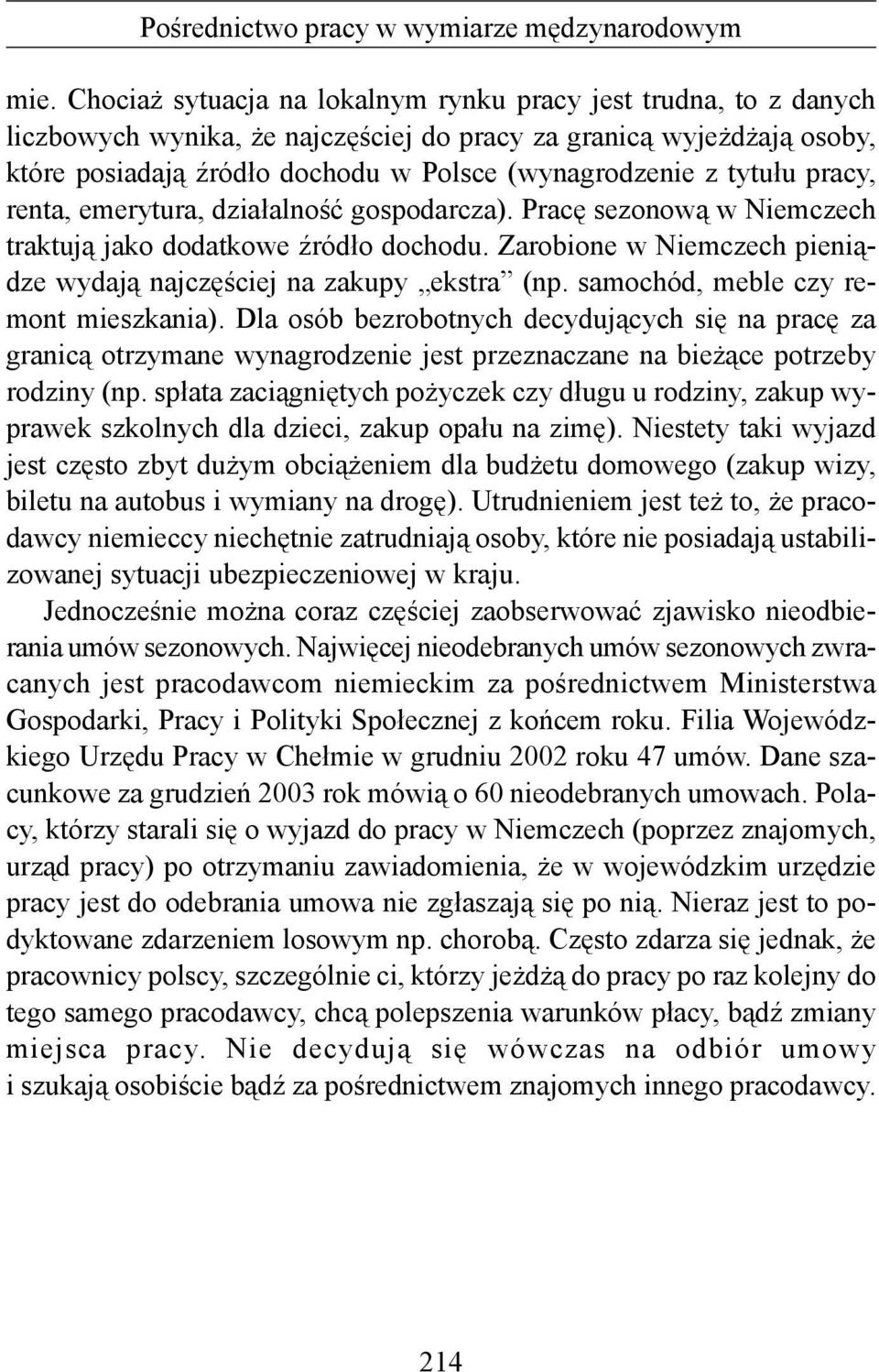 samochód, meble czy remont mieszkania). Dla osób bezrobotnych decydujących się na pracę za granicą otrzymane wynagrodzenie jest przeznaczane na bieżące potrzeby rodziny (np.