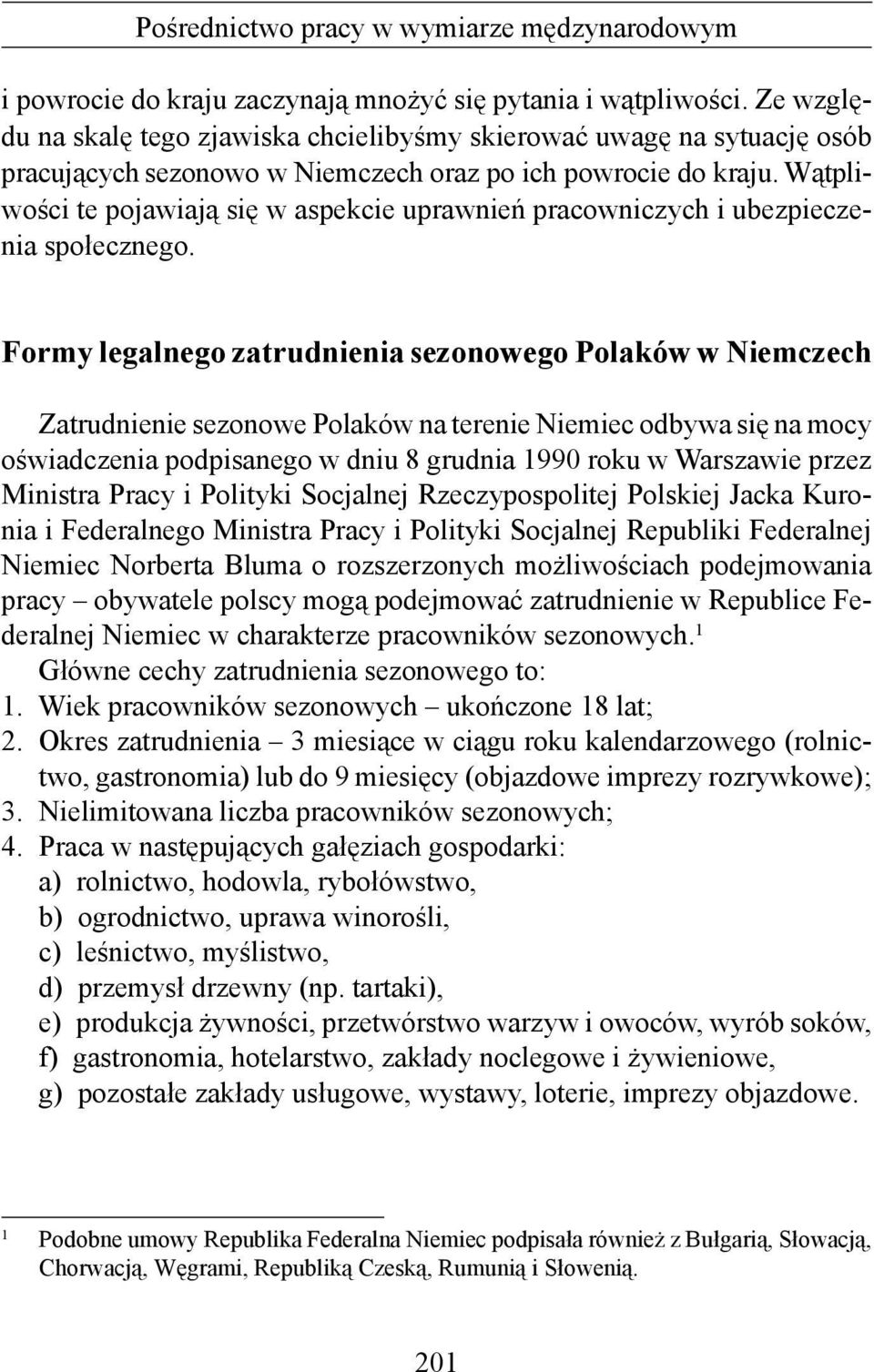 Wątpliwości te pojawiają się w aspekcie uprawnień pracowniczych i ubezpieczenia społecznego.