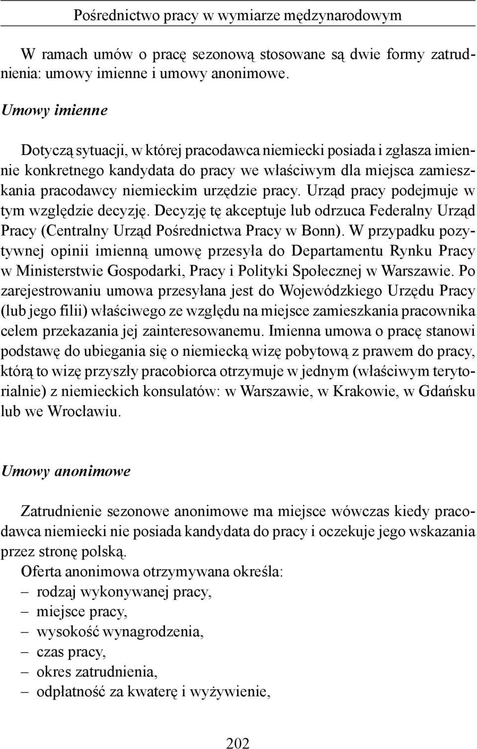 zamieszkania pracodawcy niemieckim urzędzie pracy. Urząd pracy podejmuje w tym względzie decyzję. Decyzję tę akceptuje lub odrzuca Federalny Urząd Pracy (Centralny Urząd Pośrednictwa Pracy w Bonn).