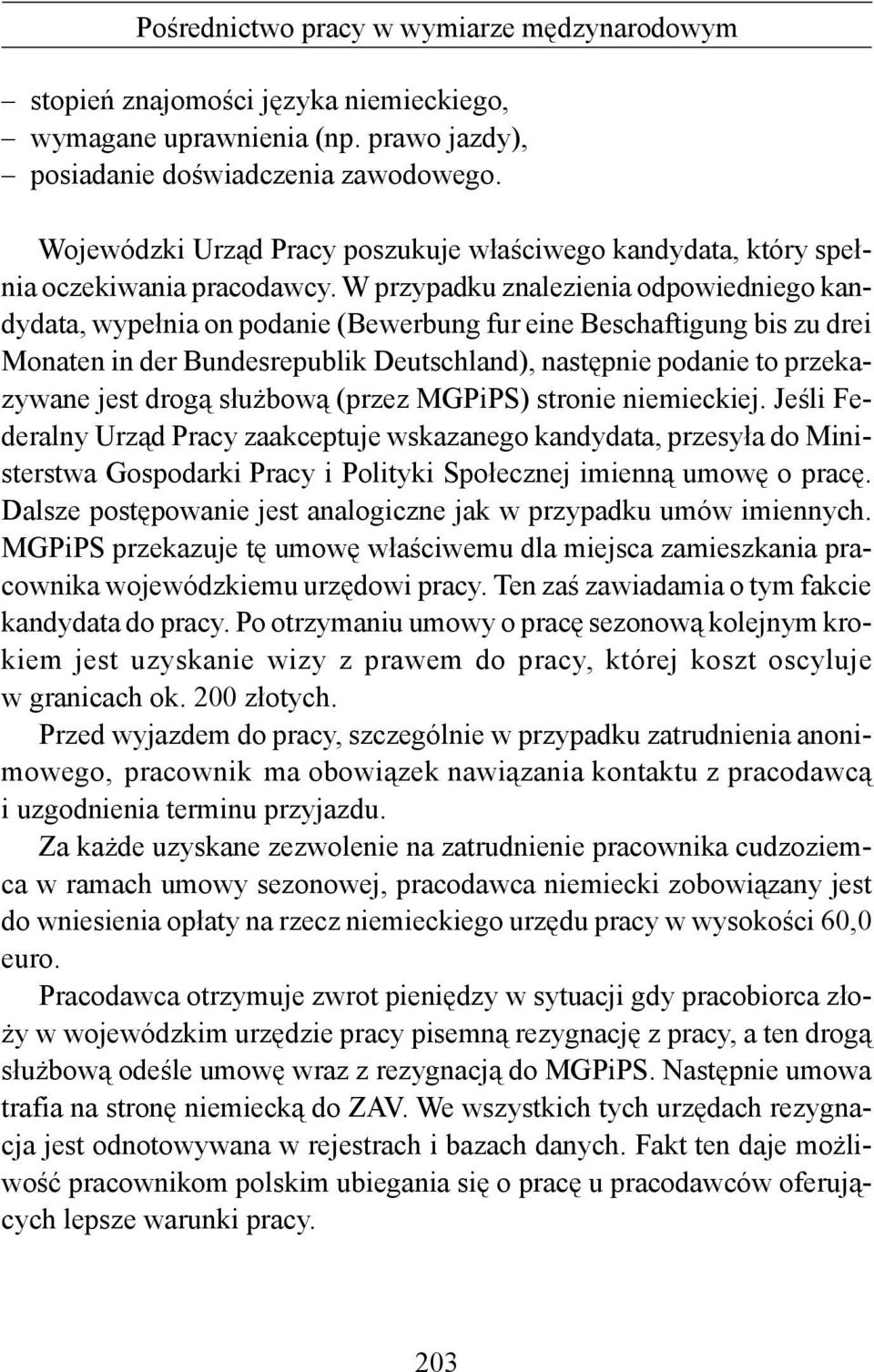 W przypadku znalezienia odpowiedniego kandydata, wypełnia on podanie (Bewerbung fur eine Beschaftigung bis zu drei Monaten in der Bundesrepublik Deutschland), następnie podanie to przekazywane jest