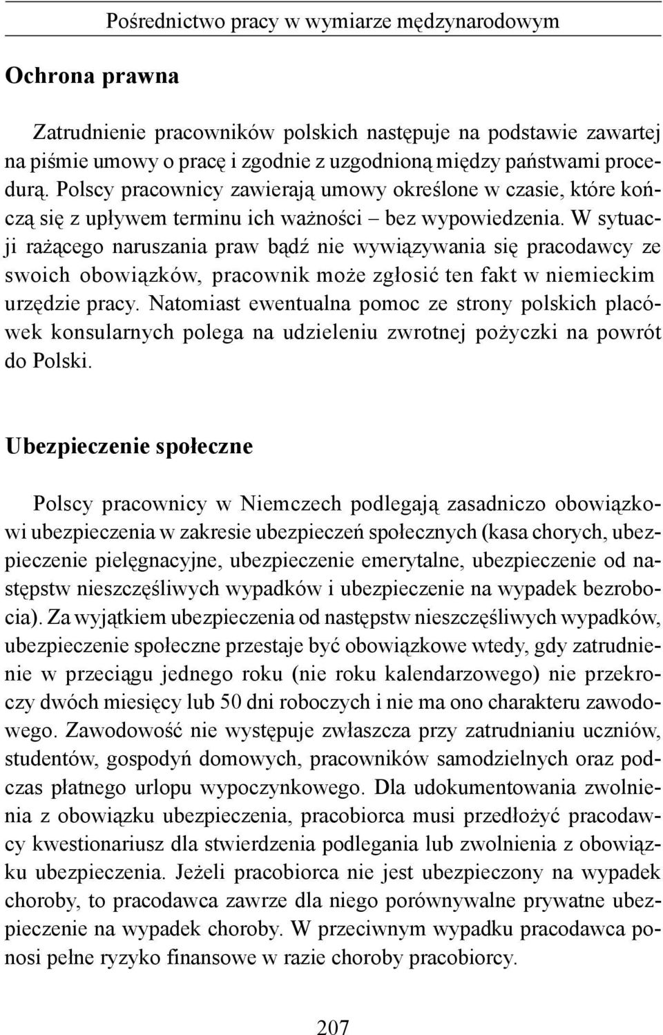 W sytuacji rażącego naruszania praw bądź nie wywiązywania się pracodawcy ze swoich obowiązków, pracownik może zgłosić ten fakt w niemieckim urzędzie pracy.