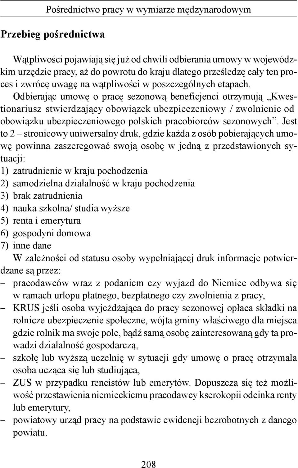 Odbierając umowę o pracę sezonową beneficjenci otrzymują Kwestionariusz stwierdzający obowiązek ubezpieczeniowy / zwolnienie od obowiązku ubezpieczeniowego polskich pracobiorców sezonowych.