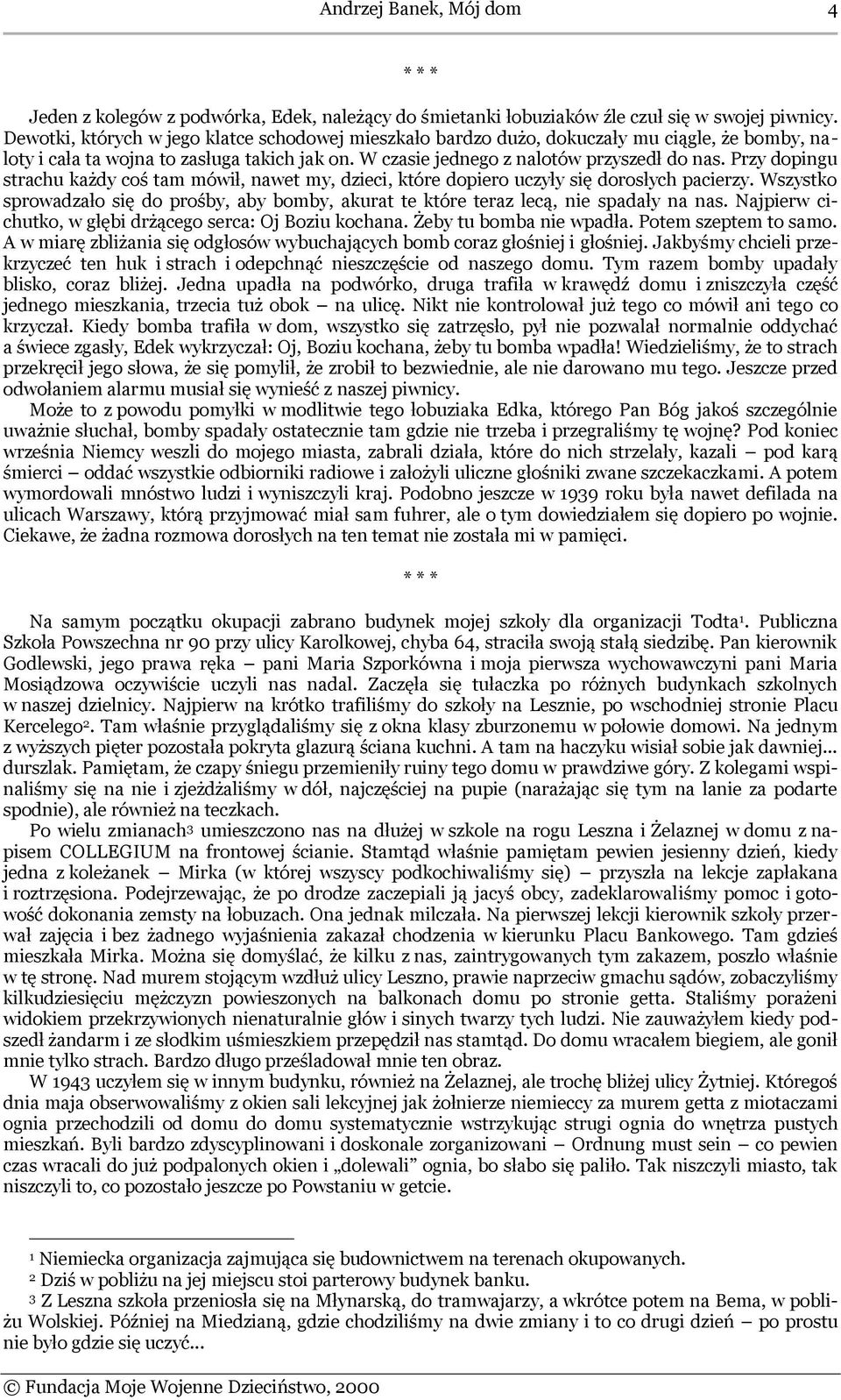 Przy dopingu strachu każdy coś tam mówił, nawet my, dzieci, które dopiero uczyły się dorosłych pacierzy. Wszystko sprowadzało się do prośby, aby bomby, akurat te które teraz lecą, nie spadały na nas.