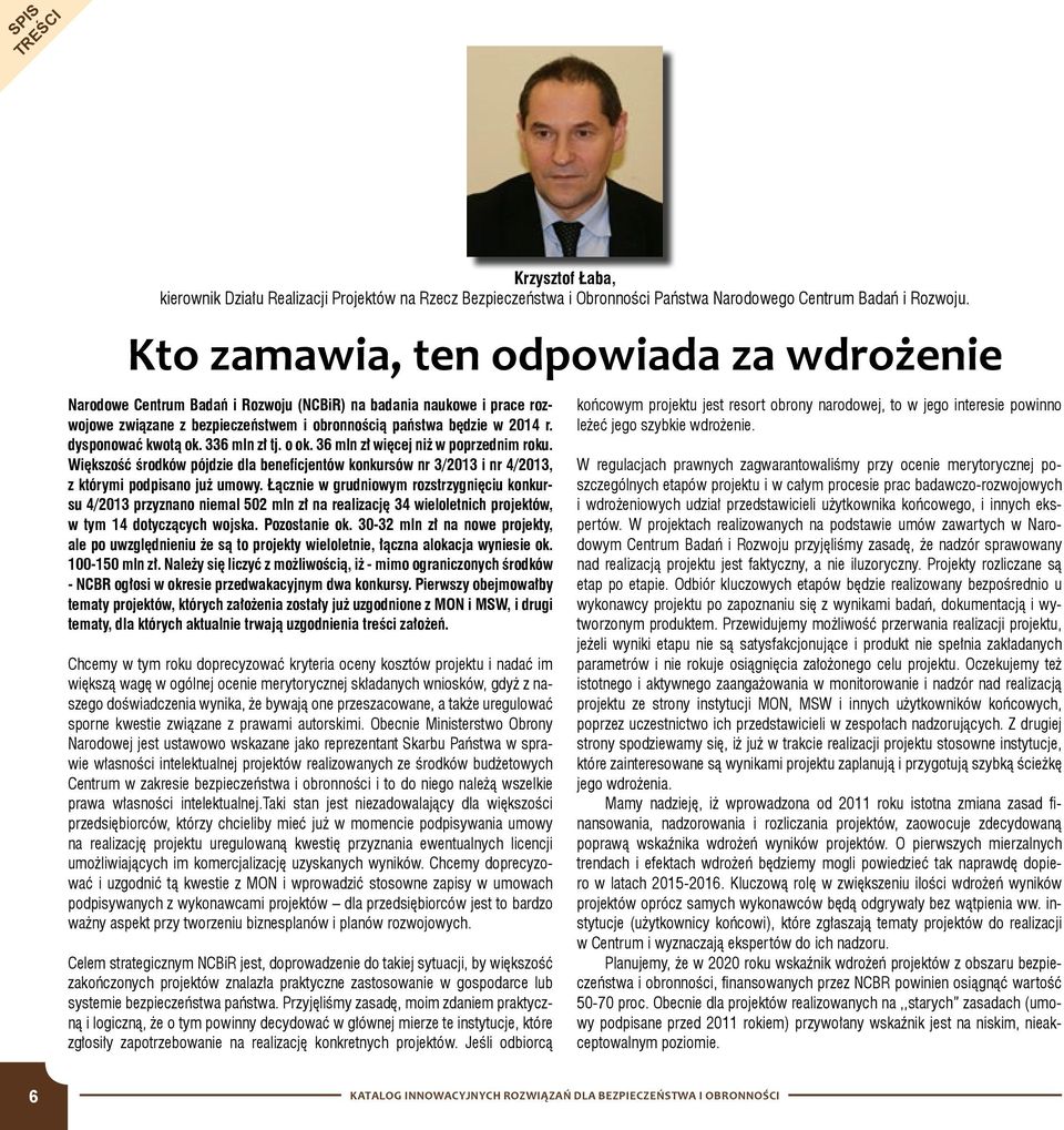 dysponować kwotą ok. 336 mln zł tj. o ok. 36 mln zł więcej niż w poprzednim roku. Większość środków pójdzie dla beneficjentów konkursów nr 3/2013 i nr 4/2013, z którymi podpisano już umowy.