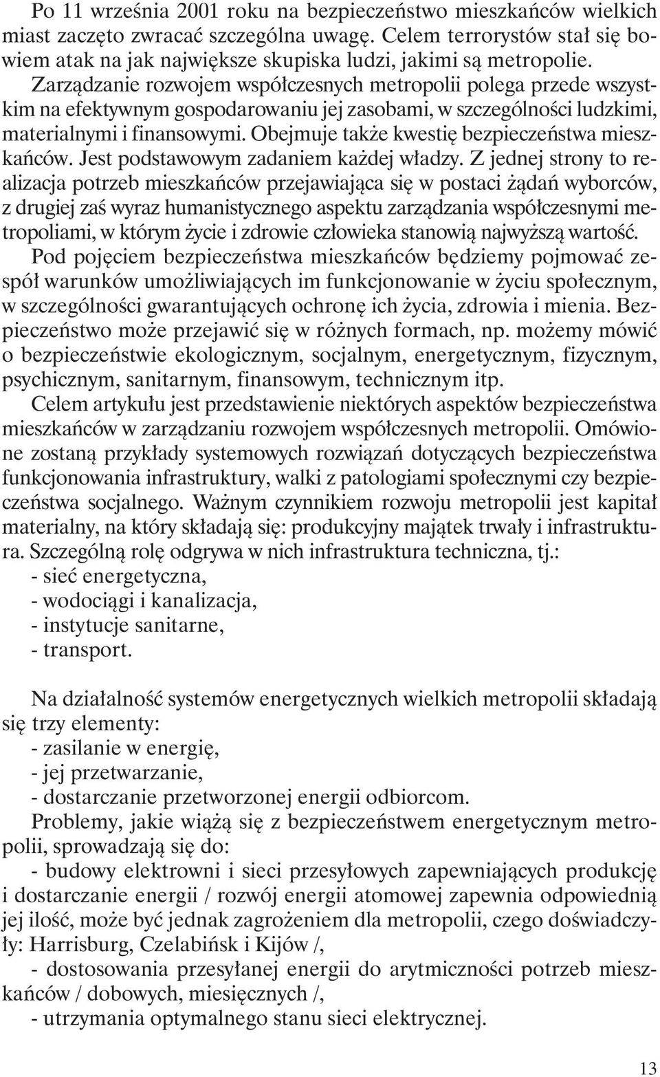 Obejmuje także kwestię bezpieczeństwa mieszkańców. Jest podstawowym zadaniem każdej władzy.