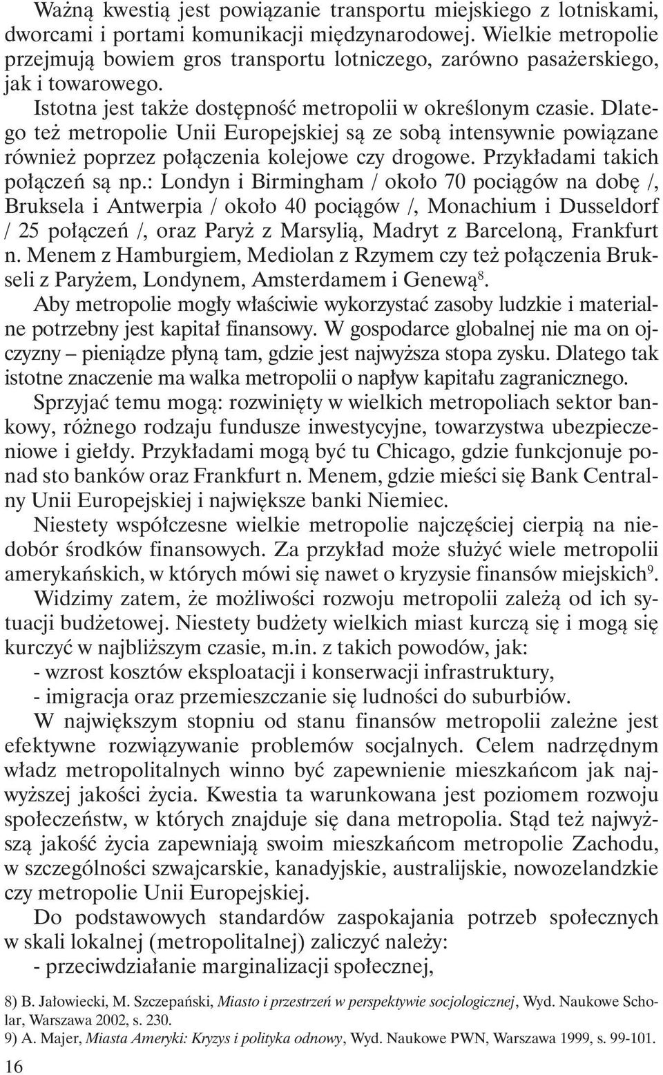 Dlatego też metropolie Unii Europejskiej są ze sobą intensywnie powiązane również poprzez połączenia kolejowe czy drogowe. Przykładami takich połączeń są np.