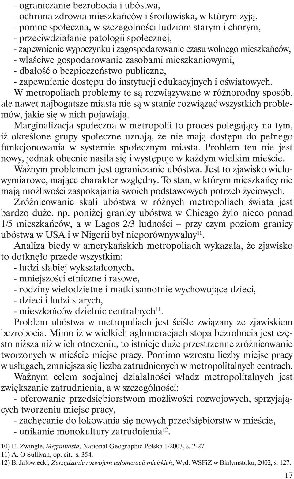 edukacyjnych i oświatowych. W metropoliach problemy te są rozwiązywane w różnorodny sposób, ale nawet najbogatsze miasta nie są w stanie rozwiązać wszystkich problemów, jakie się w nich pojawiają.