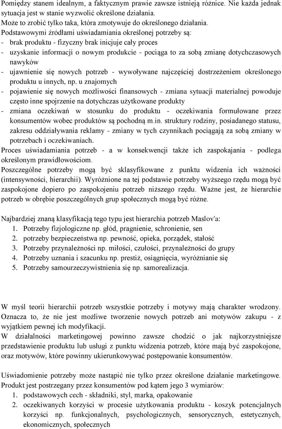 Podstawowymi źródłami uświadamiania określonej potrzeby są: - brak produktu - fizyczny brak inicjuje cały proces - uzyskanie informacji o nowym produkcie - pociąga to za sobą zmianę dotychczasowych