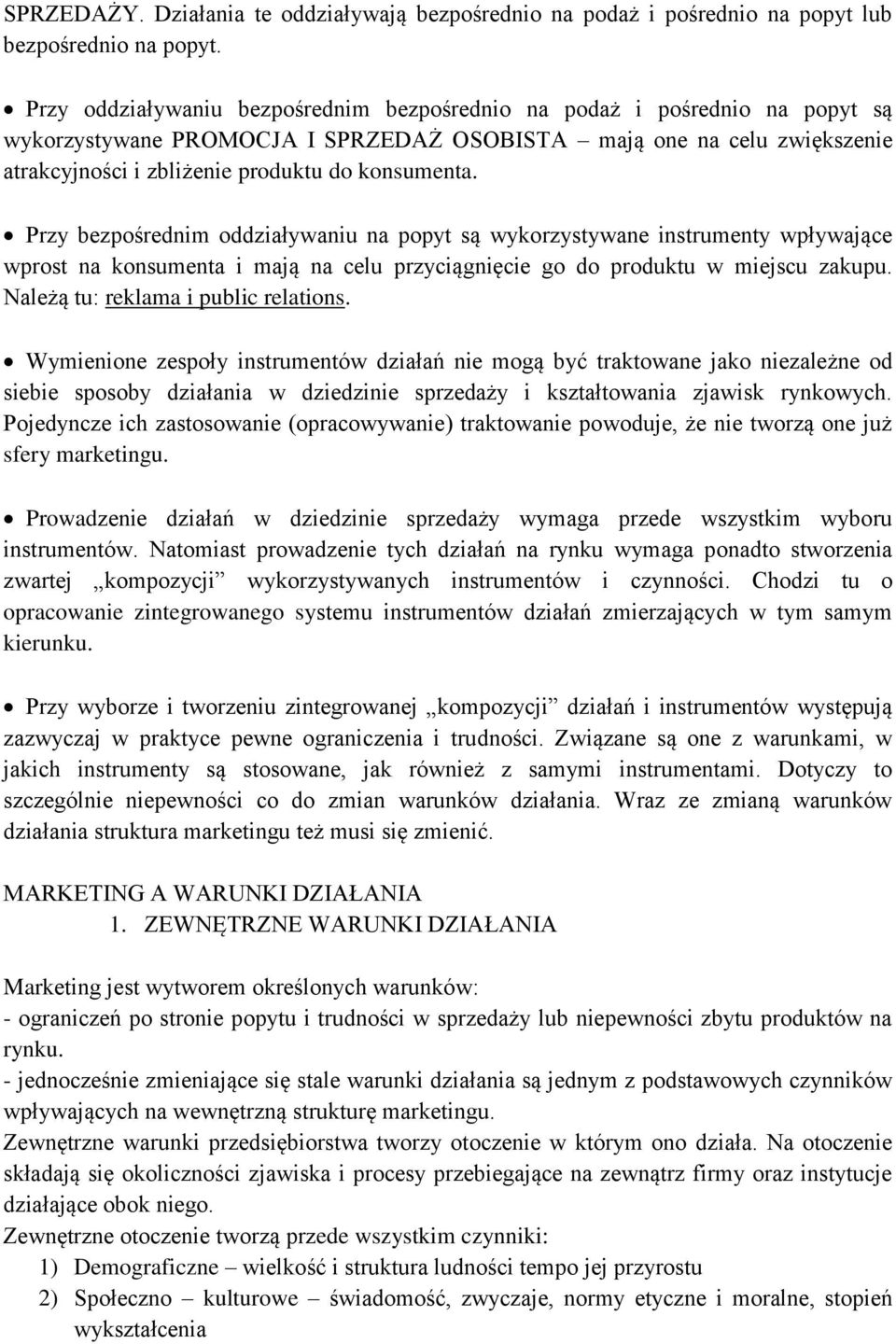 Przy bezpośrednim oddziaływaniu na popyt są wykorzystywane instrumenty wpływające wprost na konsumenta i mają na celu przyciągnięcie go do produktu w miejscu zakupu.