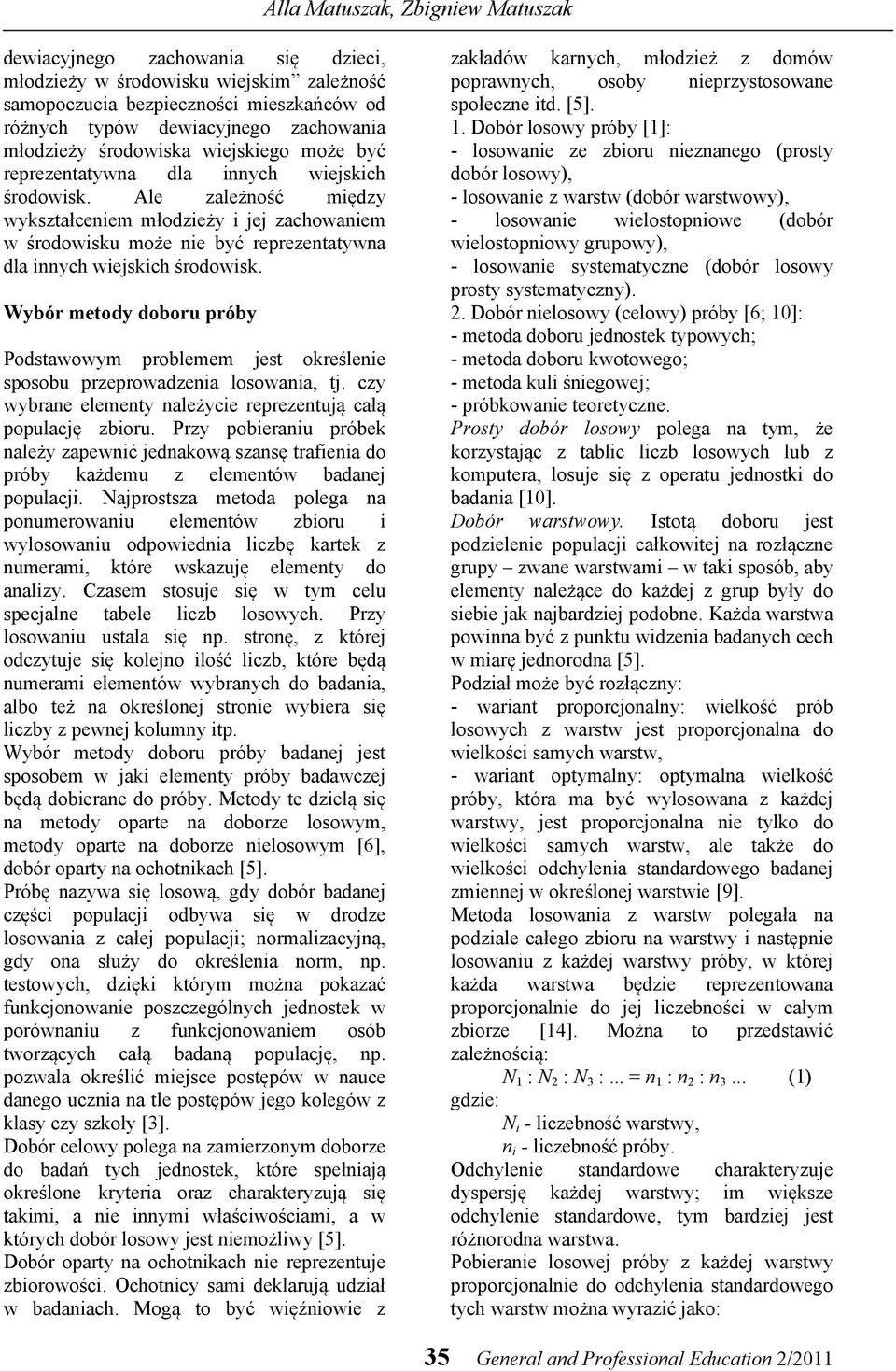 Wybór metody doboru próby Podstawowym problemem jest określenie sposobu przeprowadzenia losowania, tj. czy wybrane elementy należycie reprezentują całą populację zbioru.