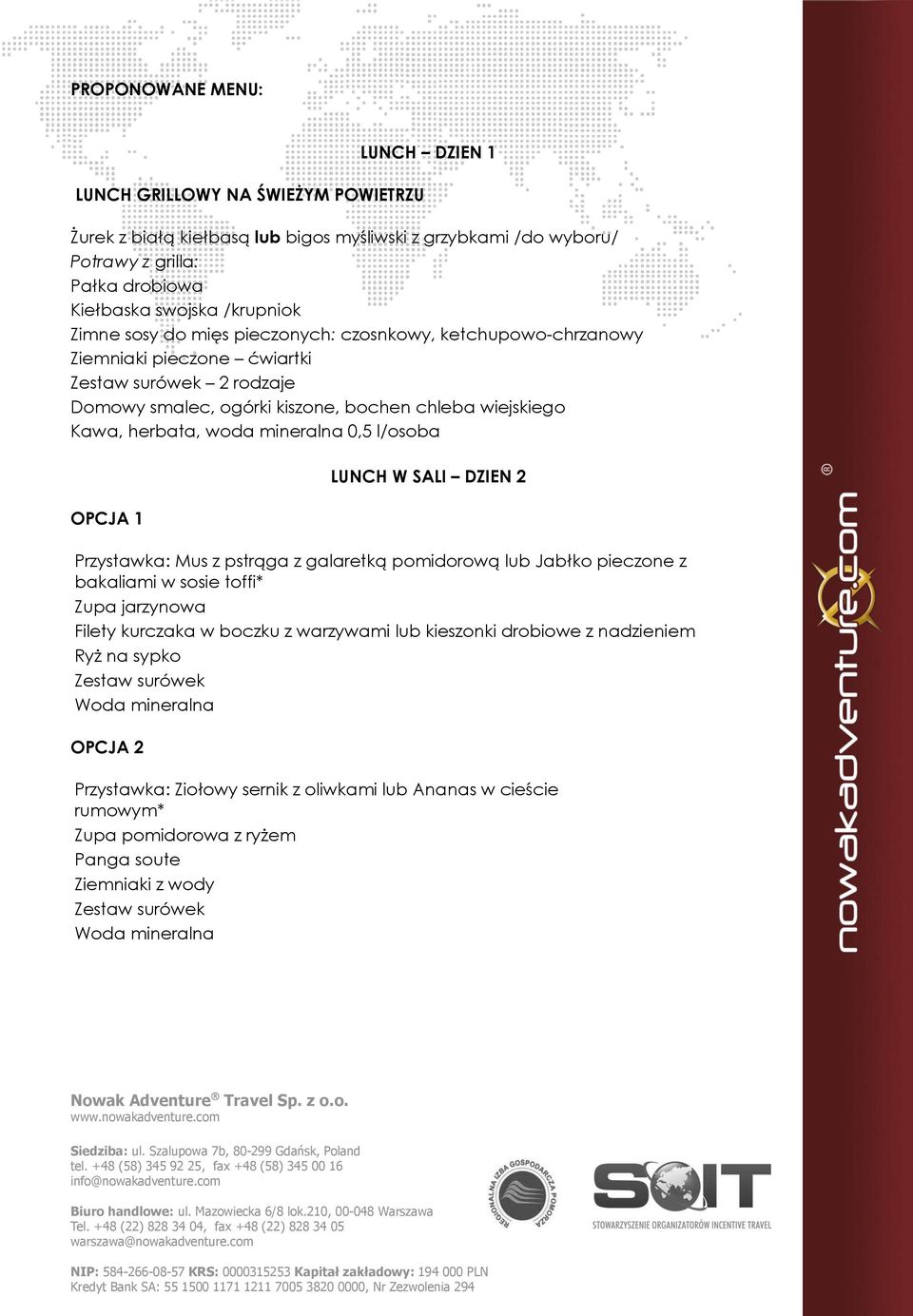 mineralna 0,5 l/osoba OPCJA 1 LUNCH W SALI DZIEN 2 Przystawka: Mus z pstrąga z galaretką pomidorową lub Jabłko pieczone z bakaliami w sosie toffi* Zupa jarzynowa Filety kurczaka w boczku z warzywami