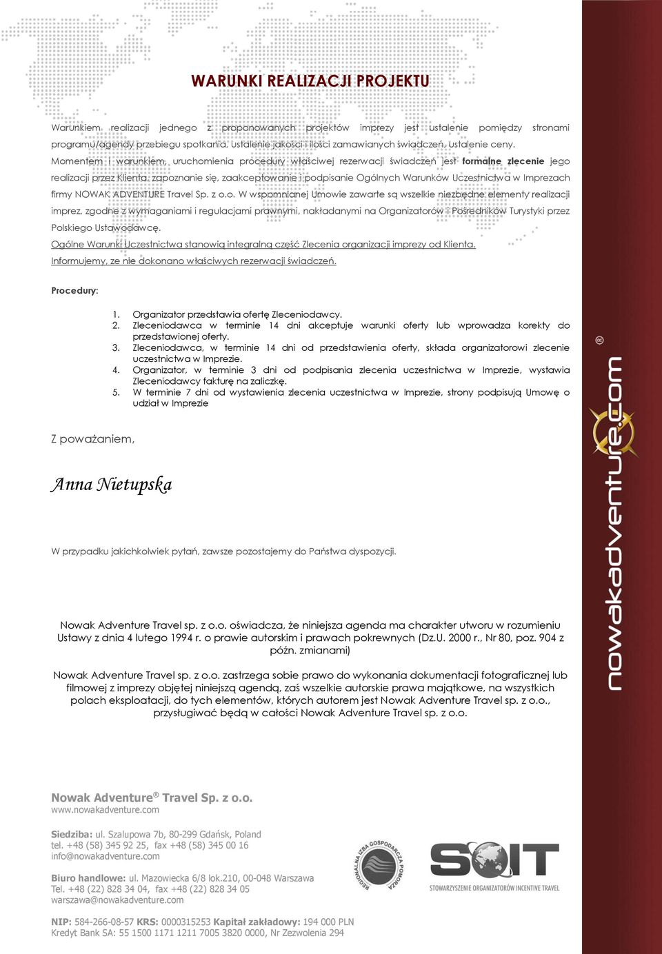 Momentem i warunkiem, uruchomienia procedury właściwej rezerwacji świadczeń jest formalne zlecenie jego realizacji przez Klienta, zapoznanie się, zaakceptowanie i podpisanie Ogólnych Warunków