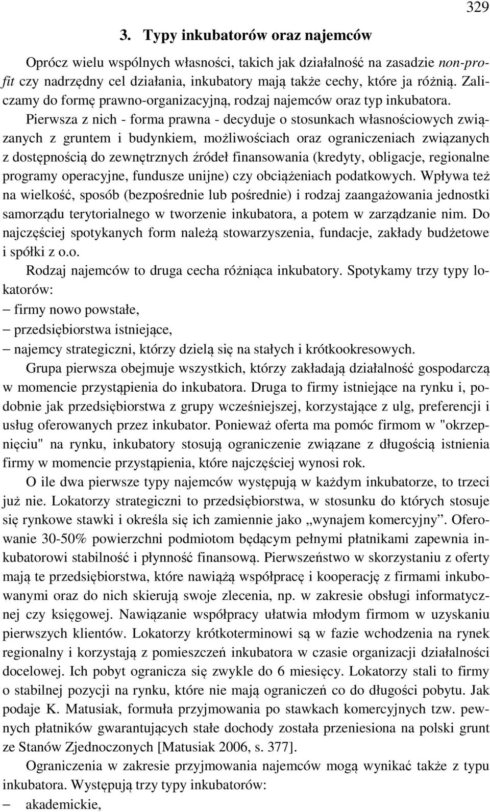 Pierwsza z nich - forma prawna - decyduje o stosunkach własnościowych związanych z gruntem i budynkiem, możliwościach oraz ograniczeniach związanych z dostępnością do zewnętrznych źródeł finansowania