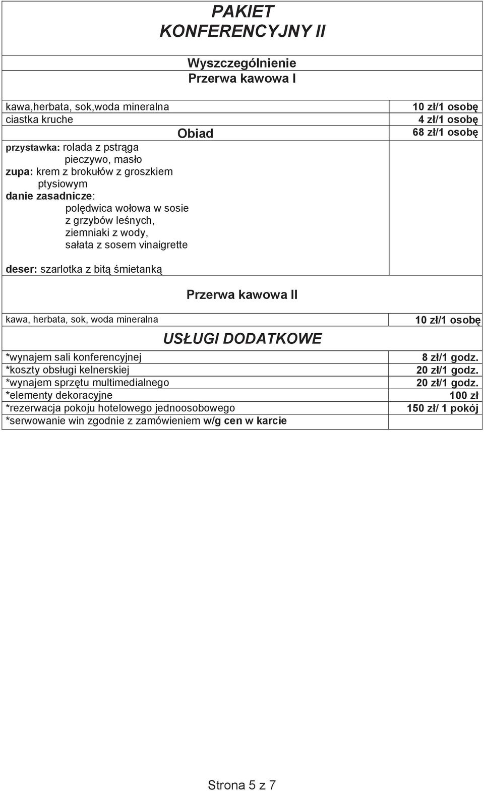 mietank Przerwa kawowa II kawa, herbata, sok, woda mineralna USUGI DODATKOWE *wynajem sali konferencyjnej *koszty obsugi kelnerskiej *wynajem sprztu multimedialnego *elementy