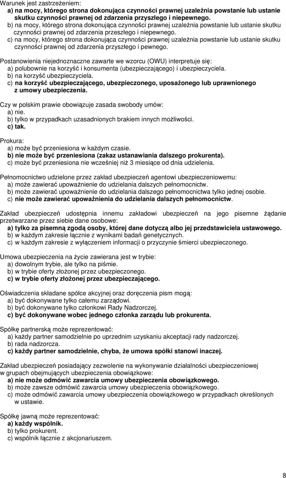 c) na mocy, którego strona dokonująca czynności prawnej uzależnia powstanie lub ustanie skutku czynności prawnej od zdarzenia przyszłego i pewnego.