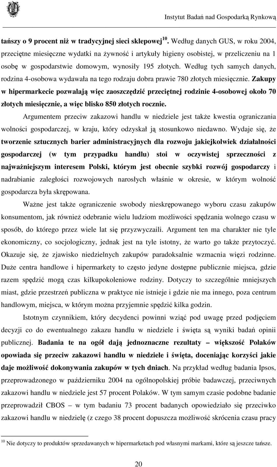 Według tych samych danych, rodzina 4-osobowa wydawała na tego rodzaju dobra prawie 780 złotych miesięcznie.