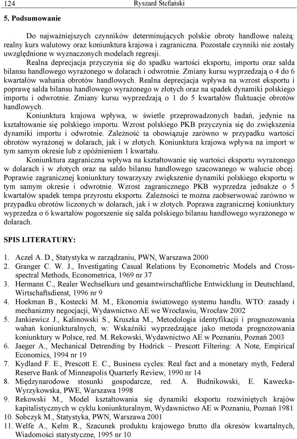 Realna deprecjacja przyczynia się do spadku wartości eksportu, importu oraz salda bilansu handlowego wyrażonego w dolarach i odwrotnie.