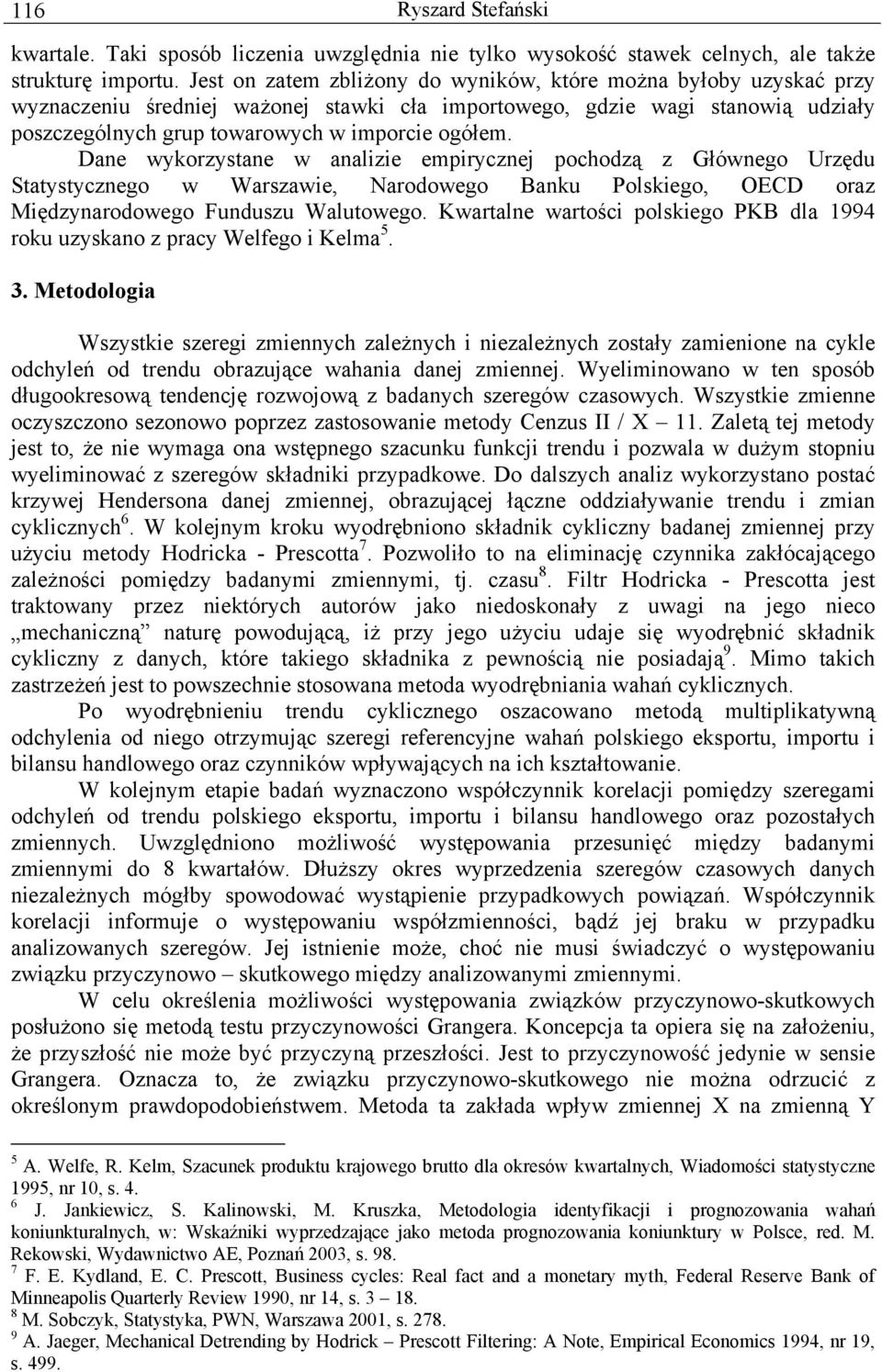 Dane wykorzystane w analizie empirycznej pochodzą z Głównego Urzędu Statystycznego w Warszawie, Narodowego Banku Polskiego, OECD oraz Międzynarodowego Funduszu Walutowego.