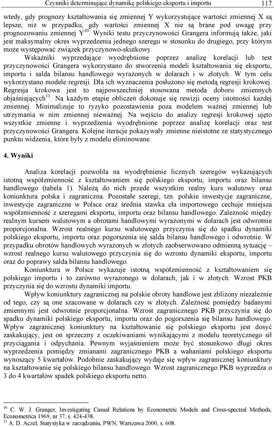 Wyniki testu przyczynowości Grangera informują także, jaki jest maksymalny okres wyprzedzenia jednego szeregu w stosunku do drugiego, przy którym może występować związek przyczynowo-skutkowy.