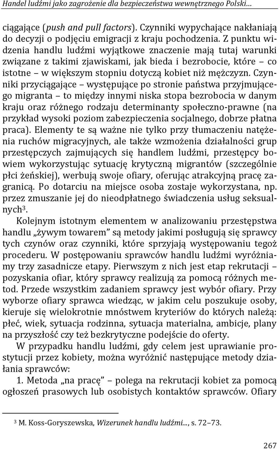 Czynniki przyciągające występujące po stronie państwa przyjmującego migranta to między innymi niska stopa bezrobocia w danym kraju oraz różnego rodzaju determinanty społeczno-prawne (na przykład