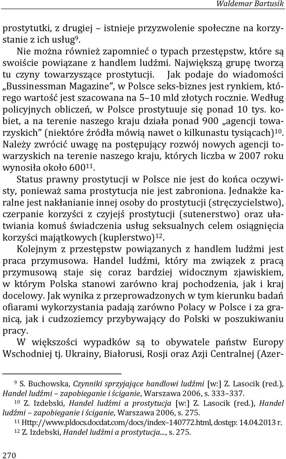 Jak podaje do wiadomości Bussinessman Magazine, w Polsce seks-biznes jest rynkiem, którego wartość jest szacowana na 5 10 mld złotych rocznie.