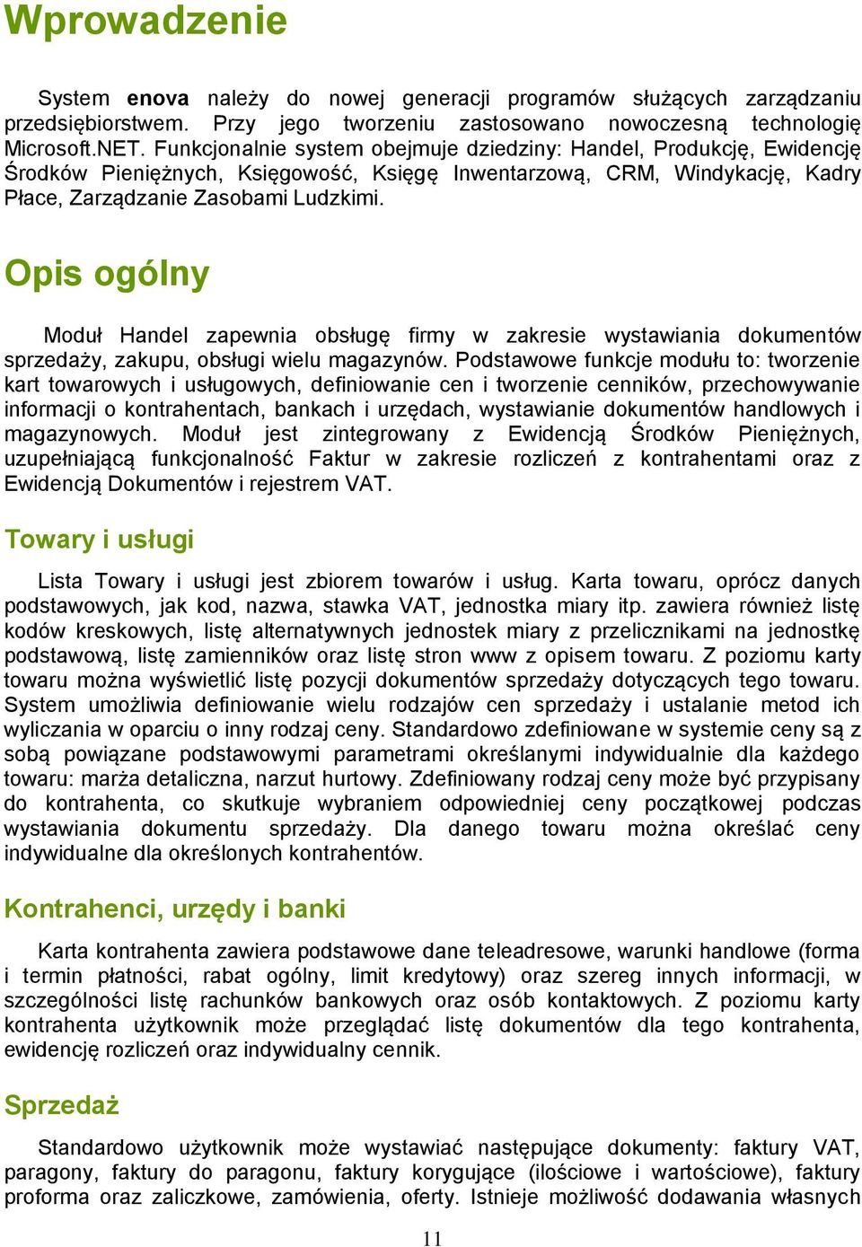 Opis ogólny Moduł Handel zapewnia obsługę firmy w zakresie wystawiania dokumentów sprzedaży, zakupu, obsługi wielu magazynów.