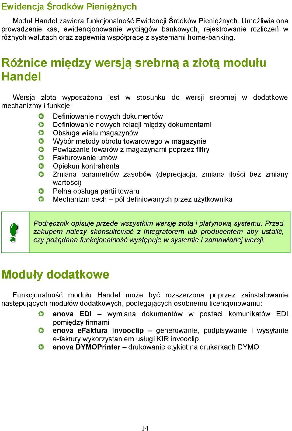 Różnice między wersją srebrną a złotą modułu Handel Wersja złota wyposażona jest w stosunku do wersji srebrnej w dodatkowe mechanizmy i funkcje: Definiowanie nowych dokumentów Definiowanie nowych