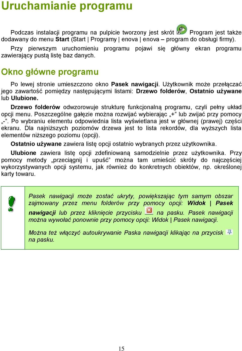 Użytkownik może przełączać jego zawartość pomiędzy następującymi listami: Drzewo folderów, Ostatnio używane lub Ulubione.