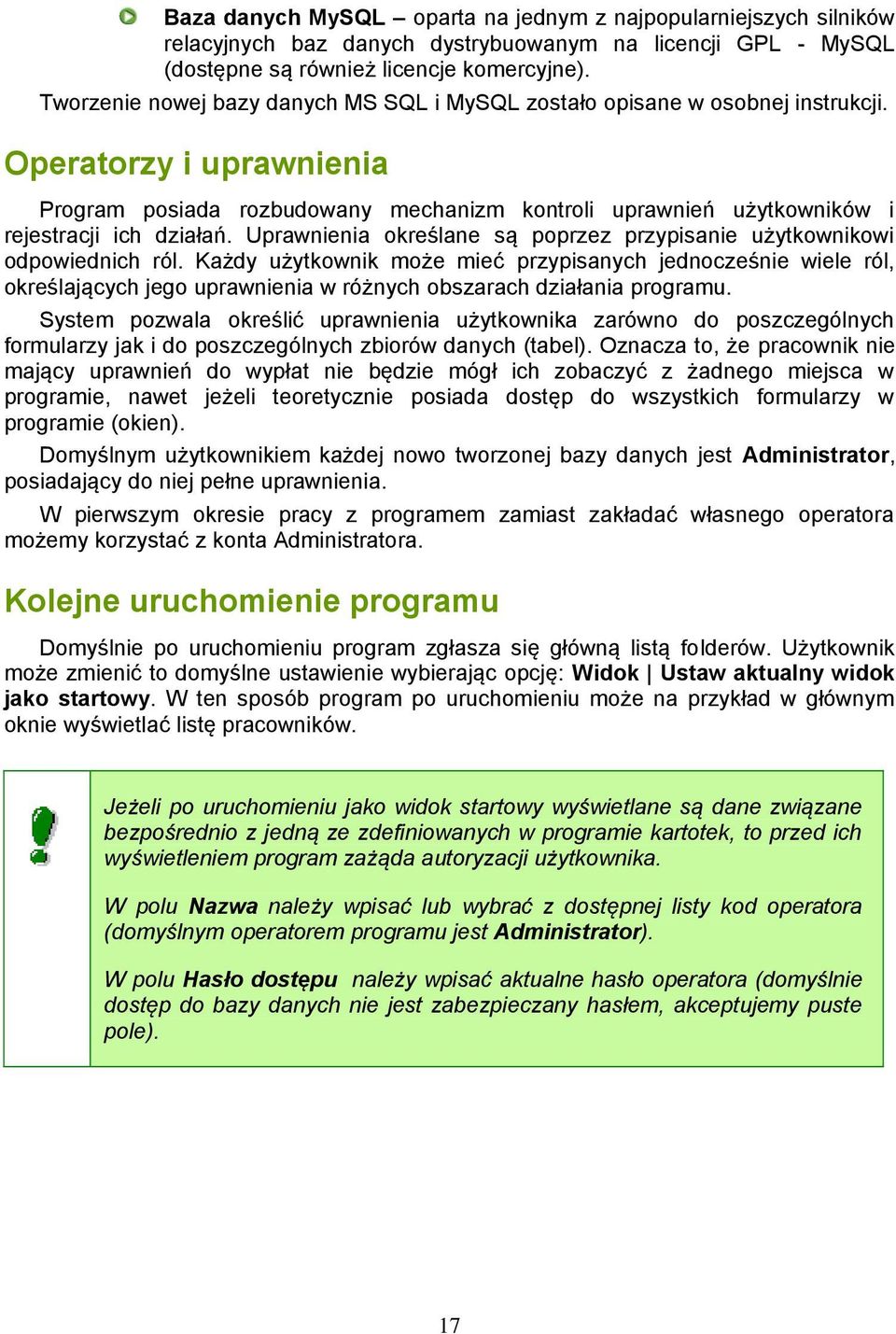 Operatorzy i uprawnienia Program posiada rozbudowany mechanizm kontroli uprawnień użytkowników i rejestracji ich działań. Uprawnienia określane są poprzez przypisanie użytkownikowi odpowiednich ról.