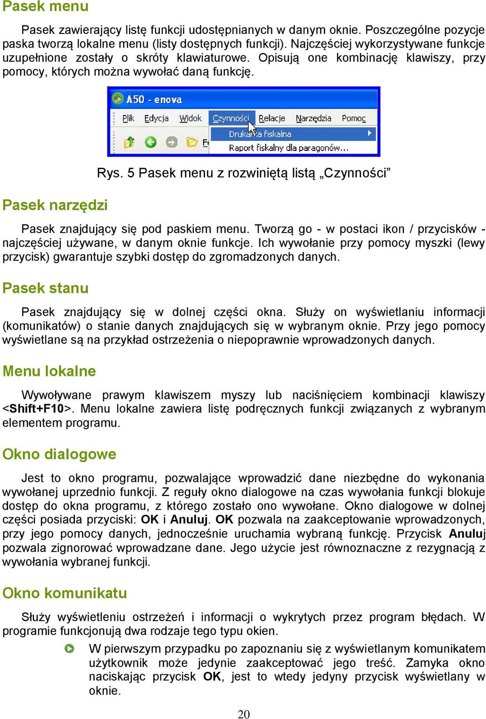 5 Pasek menu z rozwiniętą listą Czynności Pasek znajdujący się pod paskiem menu. Tworzą go - w postaci ikon / przycisków - najczęściej używane, w danym oknie funkcje.