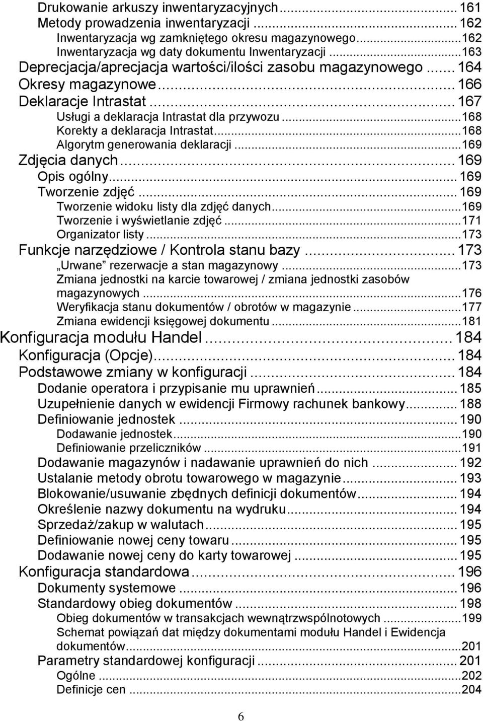 .. 168 Korekty a deklaracja Intrastat... 168 Algorytm generowania deklaracji... 169 Zdjęcia danych... 169 Opis ogólny... 169 Tworzenie zdjęć... 169 Tworzenie widoku listy dla zdjęć danych.