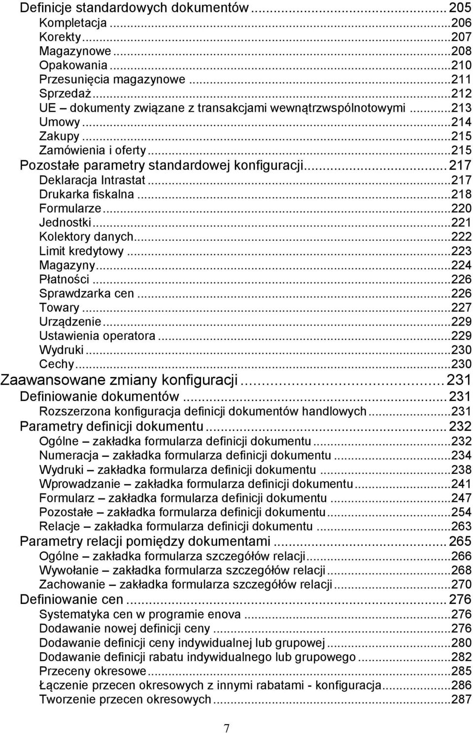 .. 217 Drukarka fiskalna... 218 Formularze... 220 Jednostki... 221 Kolektory danych... 222 Limit kredytowy... 223 Magazyny... 224 Płatności... 226 Sprawdzarka cen... 226 Towary... 227 Urządzenie.