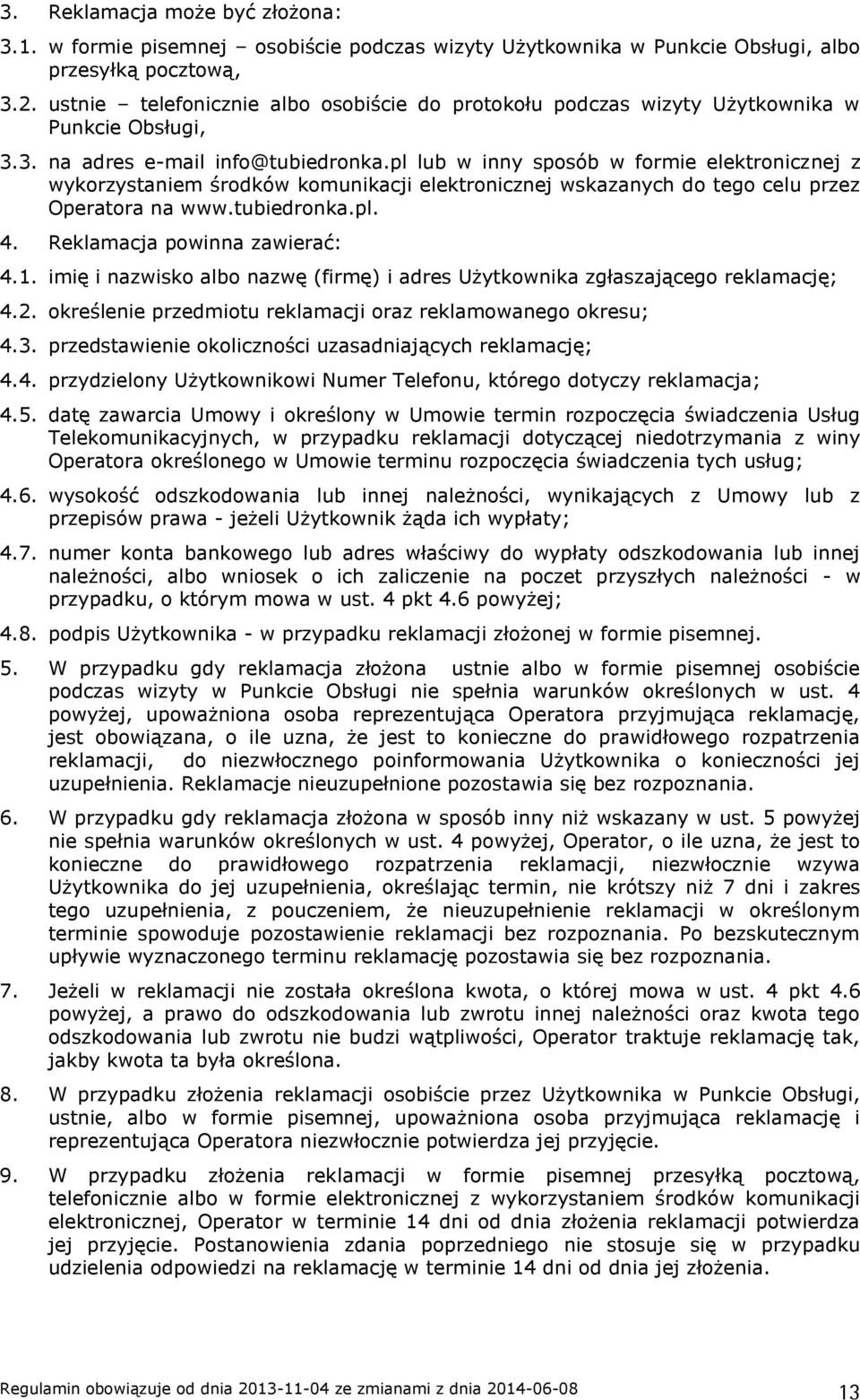 pl lub w inny sposób w formie elektronicznej z wykorzystaniem środków komunikacji elektronicznej wskazanych do tego celu przez Operatora na www.tubiedronka.pl. 4. Reklamacja powinna zawierać: 4.1.