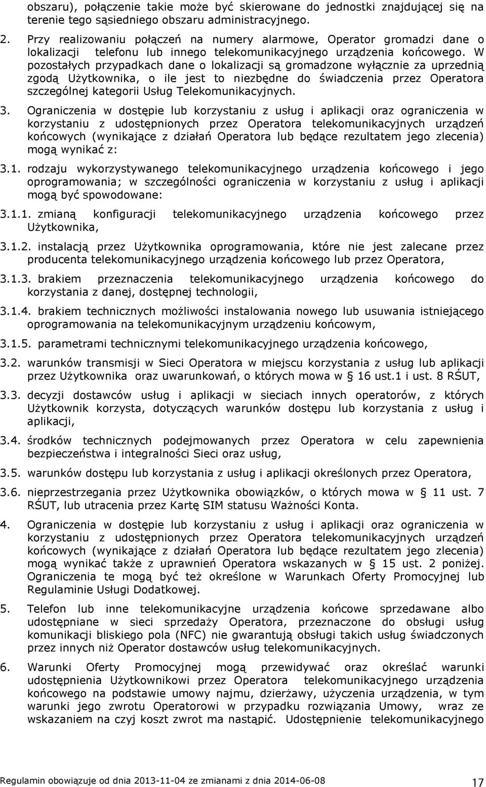 W pozostałych przypadkach dane o lokalizacji są gromadzone wyłącznie za uprzednią zgodą Użytkownika, o ile jest to niezbędne do świadczenia przez Operatora szczególnej kategorii Usług