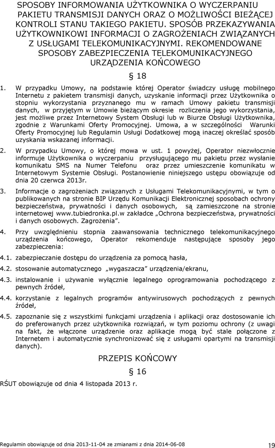 W przypadku Umowy, na podstawie której Operator świadczy usługę mobilnego Internetu z pakietem transmisji danych, uzyskanie informacji przez Użytkownika o stopniu wykorzystania przyznanego mu w