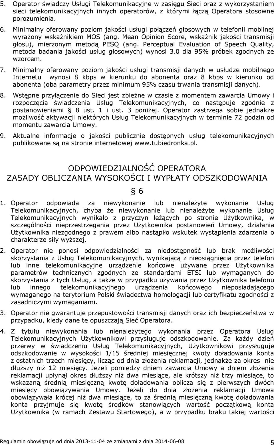 Perceptual Evaluation of Speech Quality, metoda badania jakości usług głosowych) wynosi 3.0 dla 95% próbek zgodnych ze wzorcem. 7.