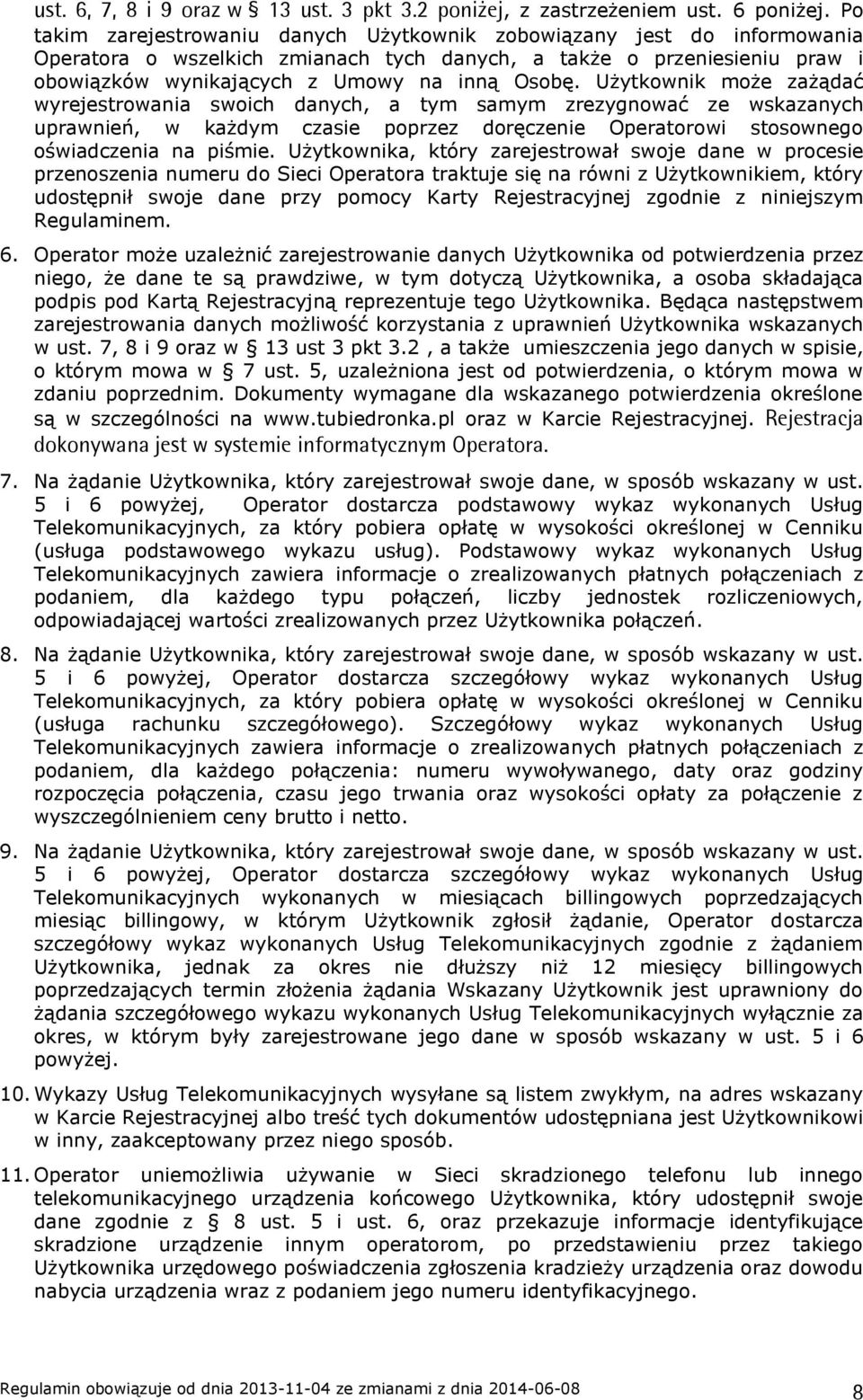 Użytkownik może zażądać wyrejestrowania swoich danych, a tym samym zrezygnować ze wskazanych uprawnień, w każdym czasie poprzez doręczenie Operatorowi stosownego oświadczenia na piśmie.