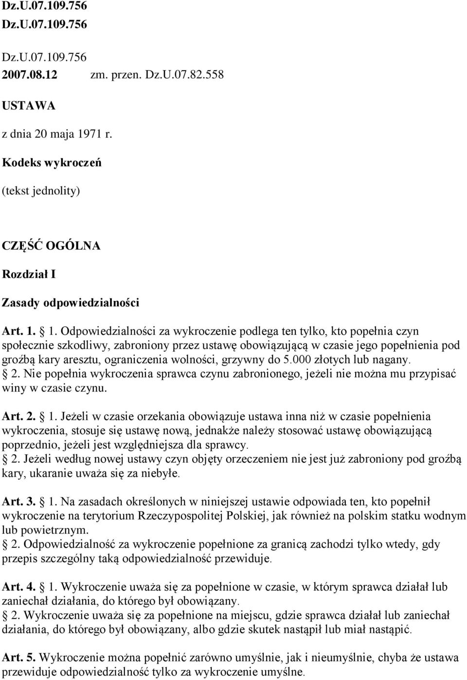 1. Odpowiedzialności za wykroczenie podlega ten tylko, kto popełnia czyn społecznie szkodliwy, zabroniony przez ustawę obowiązującą w czasie jego popełnienia pod groźbą kary aresztu, ograniczenia