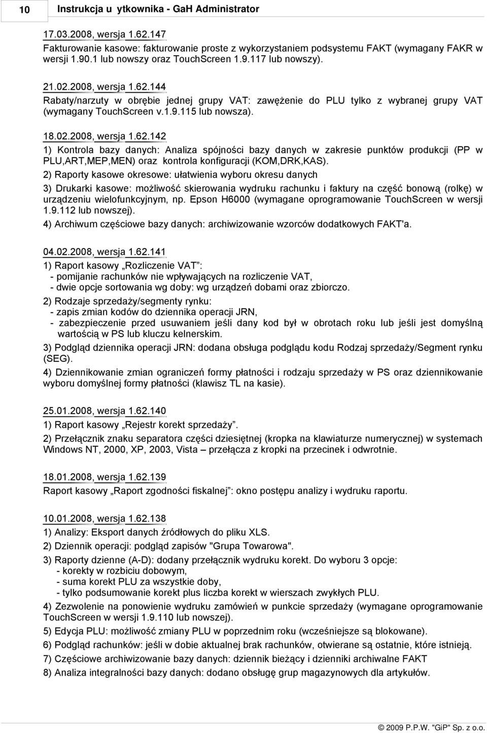 ) Raporty kasowe okresowe: ułatwienia wyboru okresu danych 3) Drukarki kasowe: możliwość skierowania wydruku rachunku i faktury na część bonową (rolkę) w urządzeniu wielofunkcyjnym, np.