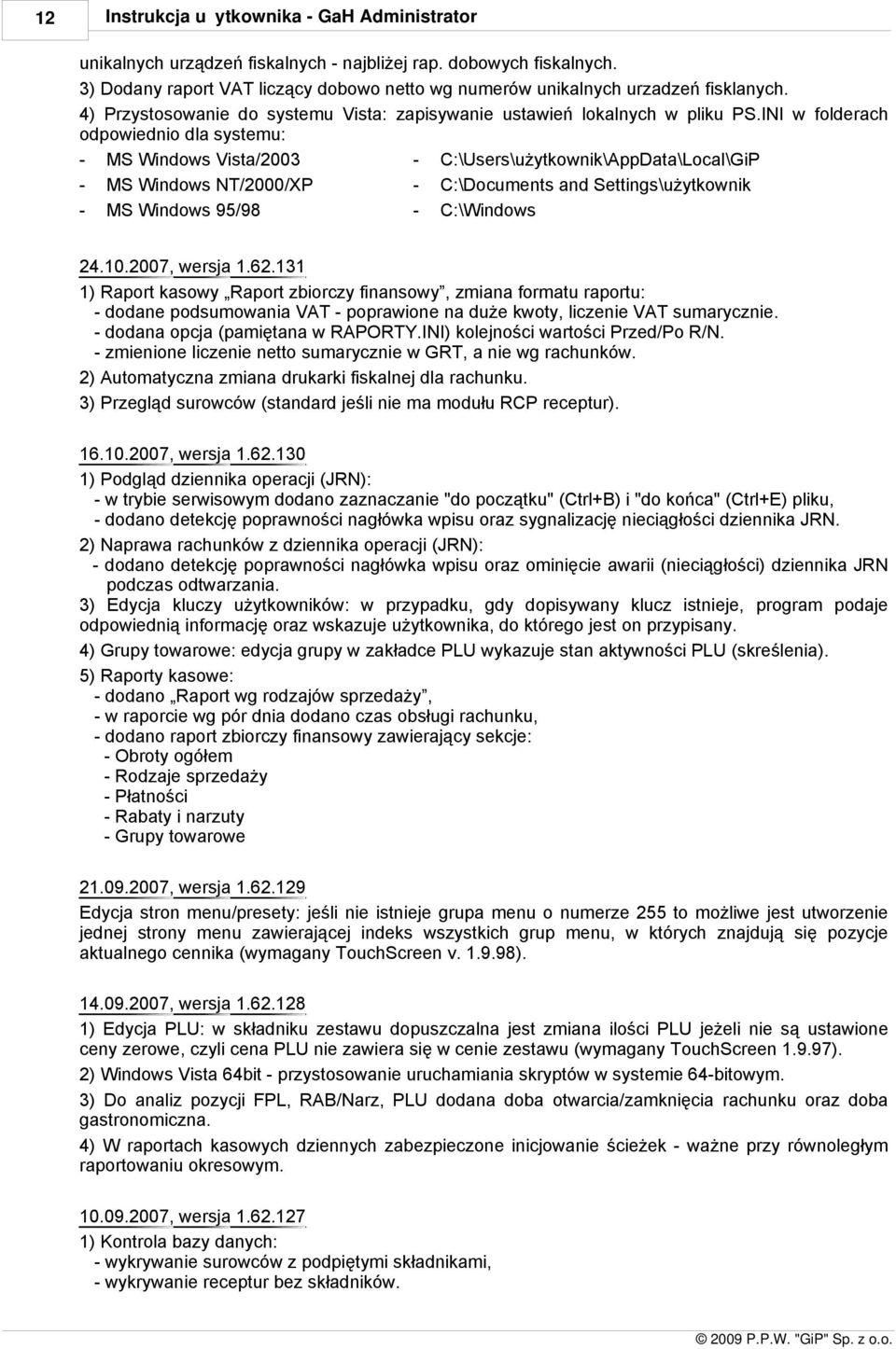 INI w folderach odpowiednio dla systemu: - MS Windows Vista/003 - C:\Users\użytkownik\AppData\Local\GiP - MS Windows NT/000/XP - C:\Documents and Settings\użytkownik - MS Windows 95/98 - C:\Windows 4.