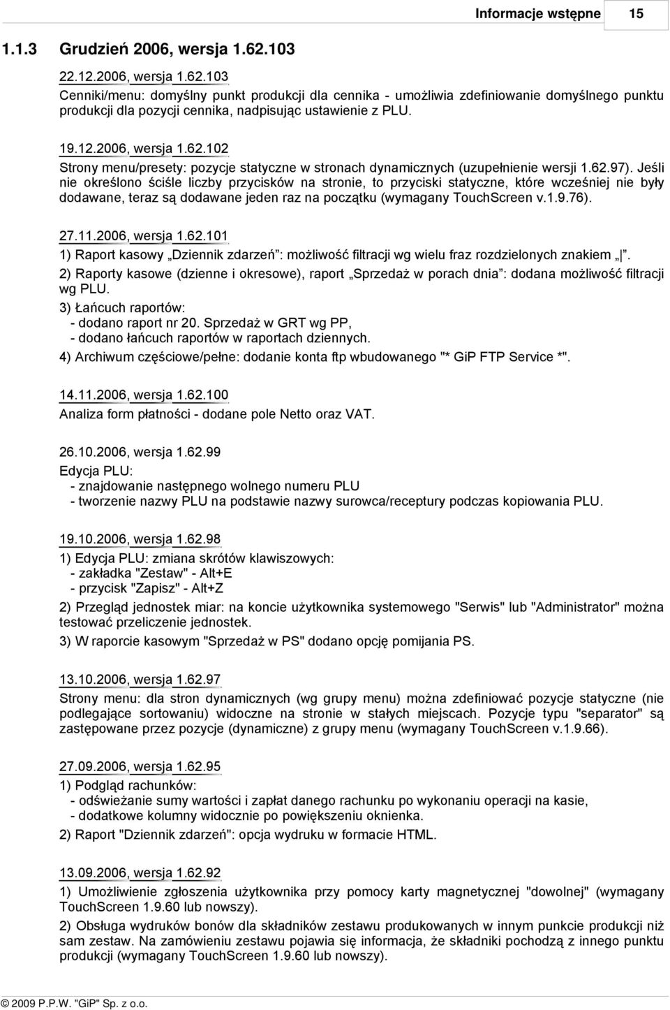 Jeśli nie określono ściśle liczby przycisków na stronie, to przyciski statyczne, które wcześniej nie były dodawane, teraz są dodawane jeden raz na początku (wymagany TouchScreen v..9.76). 7.