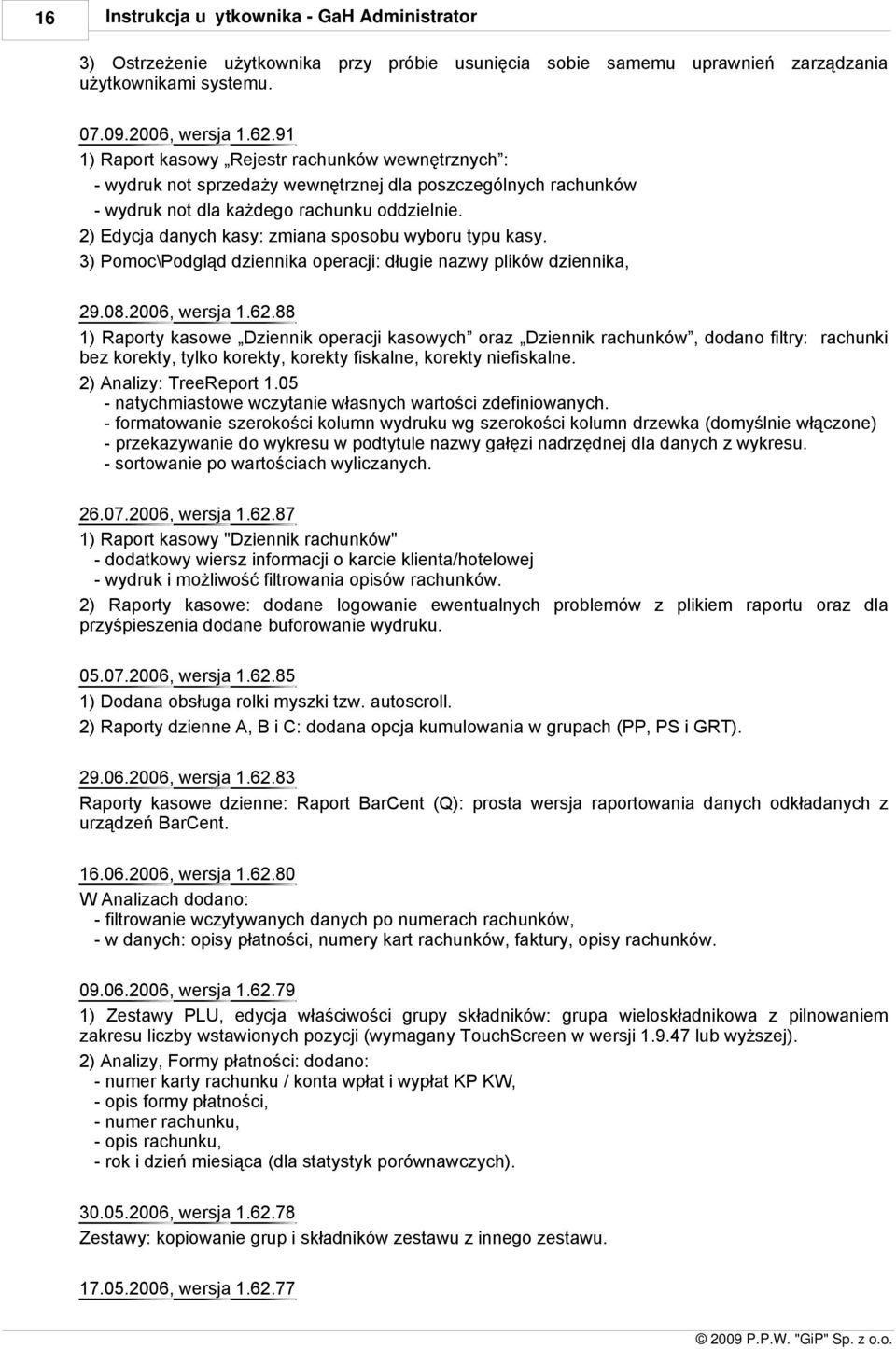 wersja.6.88 ) Raporty kasowe Dziennik operacji kasowych oraz Dziennik rachunków, dodano filtry: rachunki bez korekty, tylko korekty, korekty fiskalne, korekty niefiskalne. ) Analizy: TreeReport.