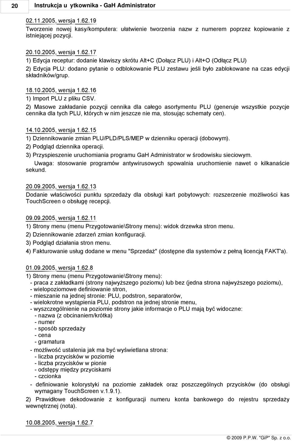 7 ) Edycja receptur: dodanie klawiszy skrótu Alt+C (Dołącz PLU) i Alt+O (Odłącz PLU) ) Edycja PLU: dodano pytanie o odblokowanie PLU zestawu jeśli było zablokowane na czas edycji składników/grup. 8.0.