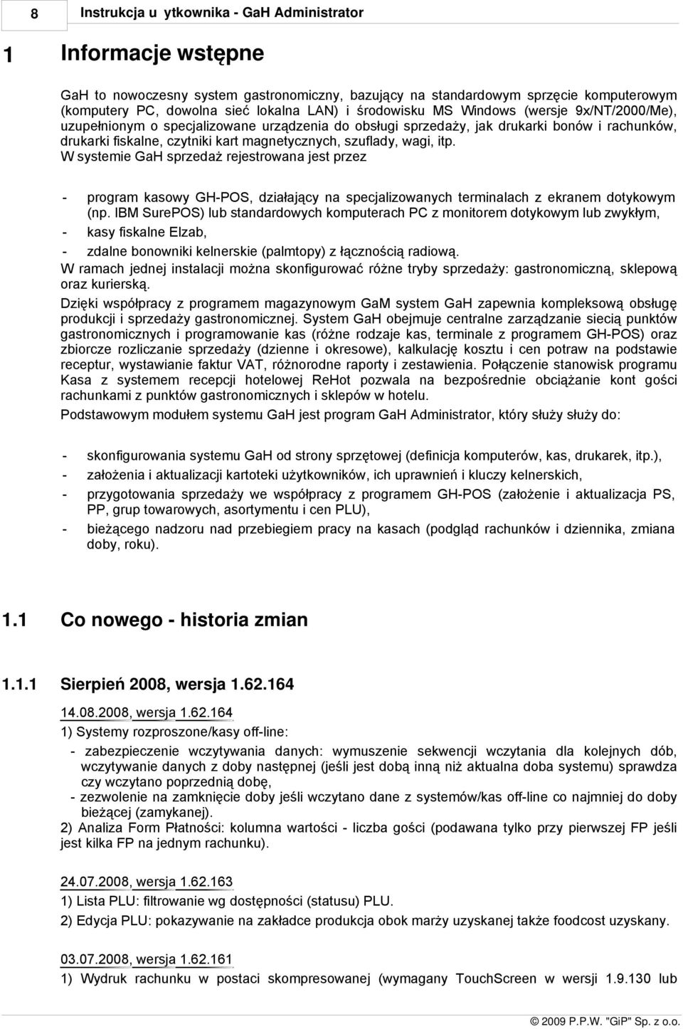 wagi, itp. W systemie GaH sprzedaż rejestrowana jest przez - program kasowy GH-POS, działający na specjalizowanych terminalach z ekranem dotykowym (np.