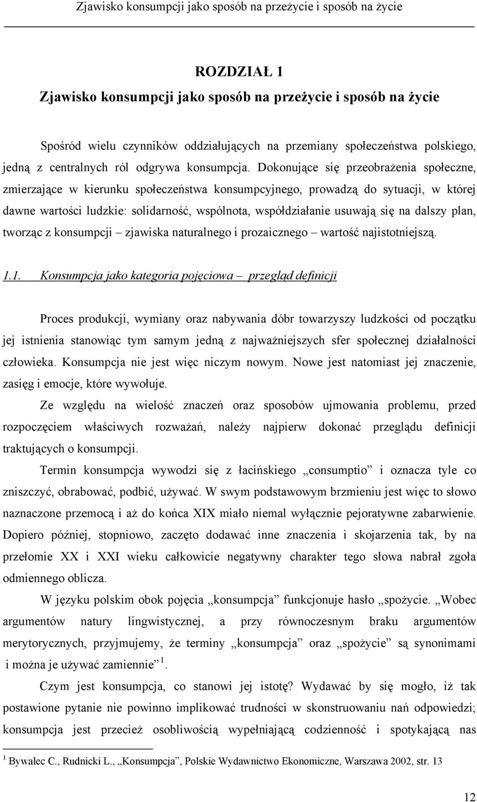 Dokonujące się przeobrażenia społeczne, zmierzające w kierunku społeczeństwa konsumpcyjnego, prowadzą do sytuacji, w której dawne wartości ludzkie: solidarność, wspólnota, współdziałanie usuwają się