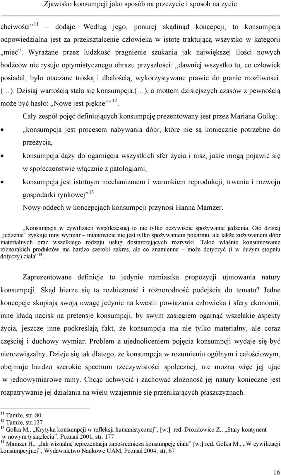 Wyrażane przez ludzkość pragnienie szukania jak największej ilości nowych bodźców nie rysuje optymistycznego obrazu przyszłości: dawniej wszystko to, co człowiek posiadał, było otaczane troską i