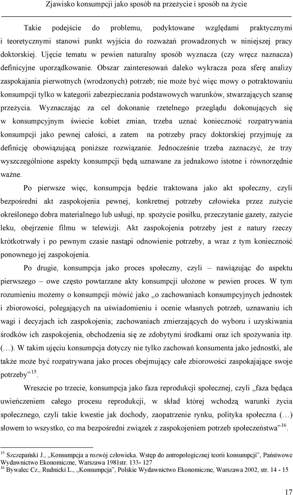 Obszar zainteresowań daleko wykracza poza sferę analizy zaspokajania pierwotnych (wrodzonych) potrzeb; nie może być więc mowy o potraktowaniu konsumpcji tylko w kategorii zabezpieczania podstawowych