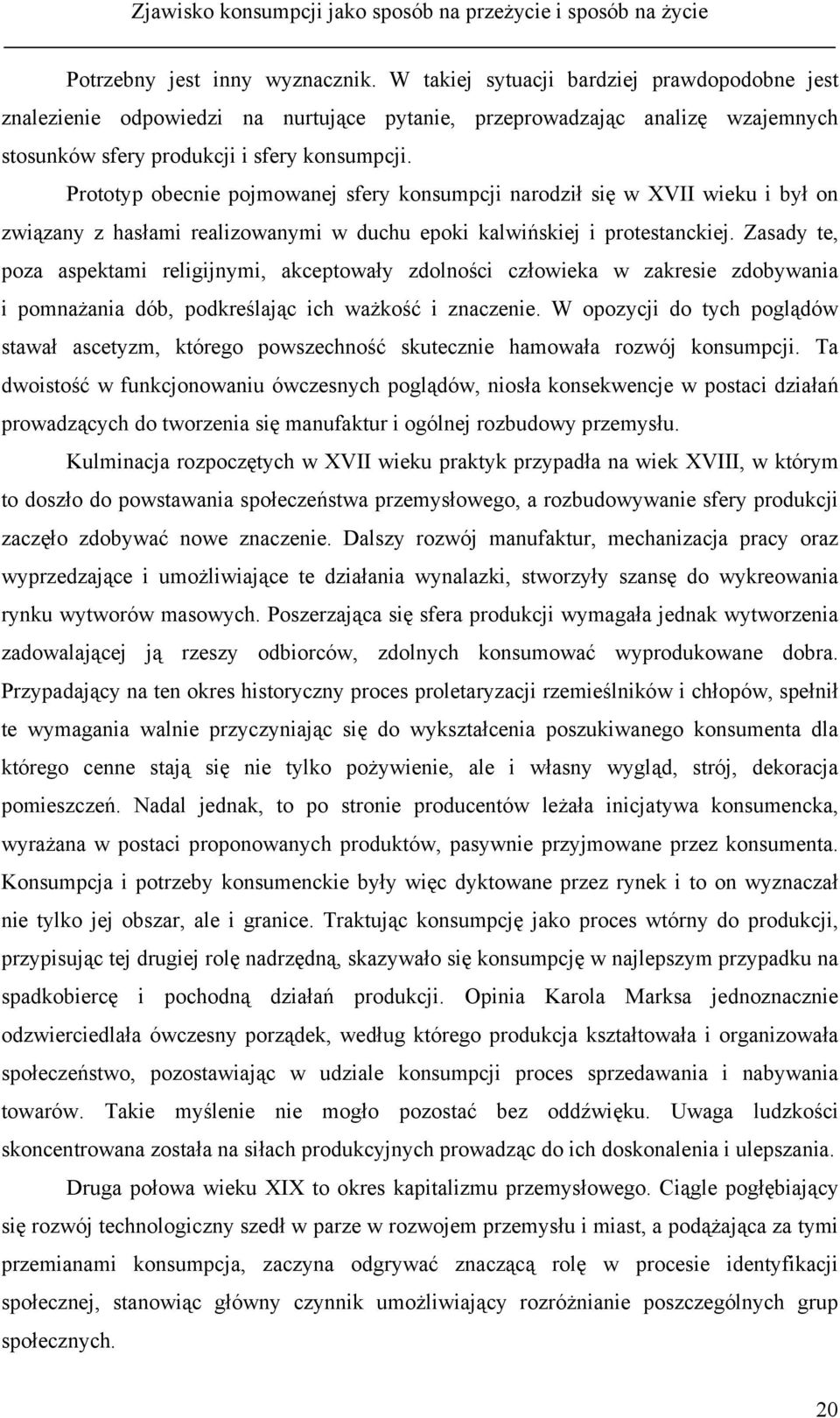 Prototyp obecnie pojmowanej sfery konsumpcji narodził się w XVII wieku i był on związany z hasłami realizowanymi w duchu epoki kalwińskiej i protestanckiej.