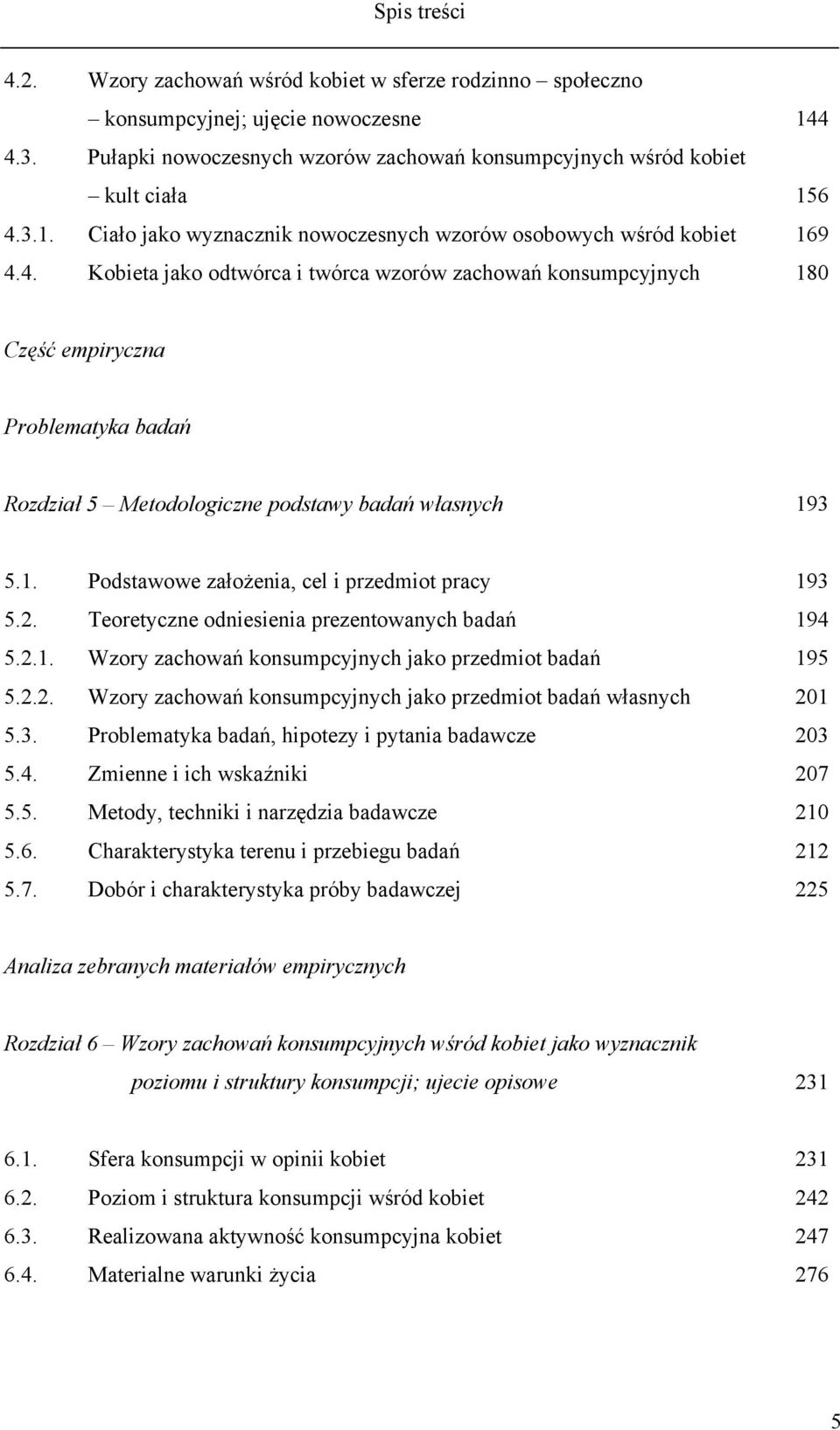 4. Kobieta jako odtwórca i twórca wzorów zachowań konsumpcyjnych 144 156 169 180 Część empiryczna Problematyka badań Rozdział 5 Metodologiczne podstawy badań własnych 193 5.1. Podstawowe założenia, cel i przedmiot pracy 5.